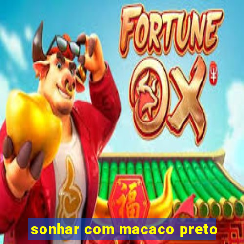 sonhar com macaco preto